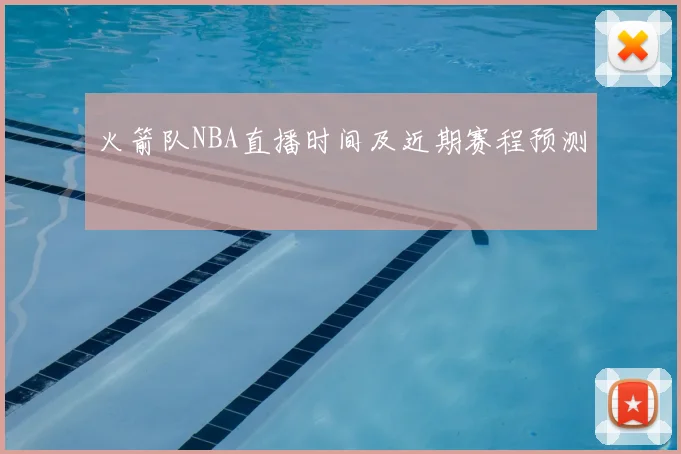 火箭队NBA直播时间及近期赛程预测